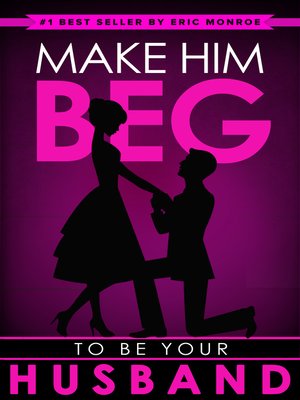 cover image of Make Him BEG to Be Your Husband